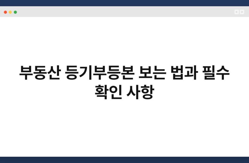 부동산 등기부등본 보는 법과 필수 확인 사항