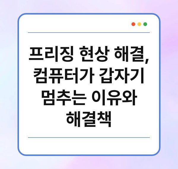 프리징 현상 해결, 컴퓨터가 갑자기 멈추는 이유와 해결책