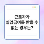 근로자가 실업급여를 받을 수 없는 경우는? 3