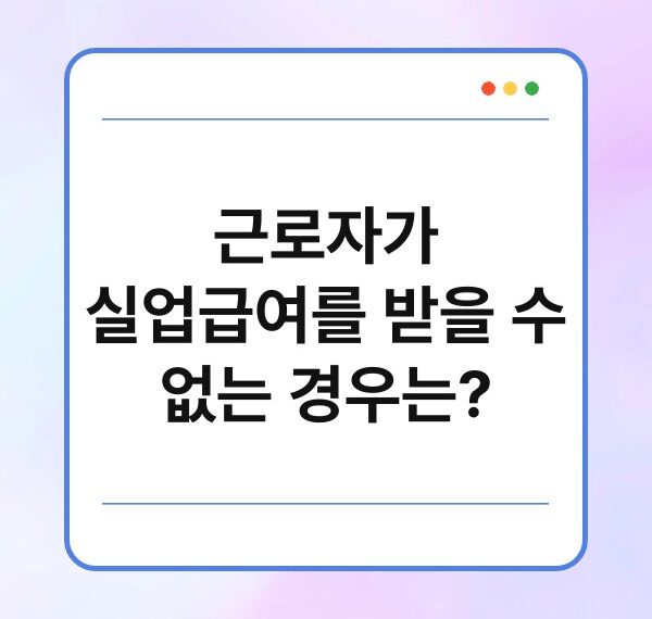 근로자가 실업급여를 받을 수 없는 경우는?