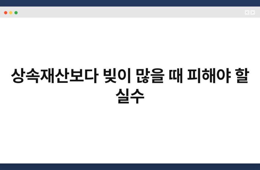 상속재산보다 빚이 많을 때 피해야 할 실수 5